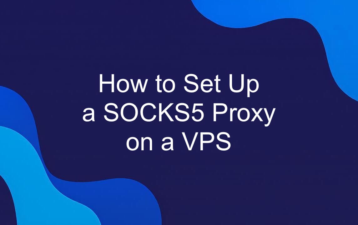 How to Set Up a SOCKS5 Proxy on a VPS.