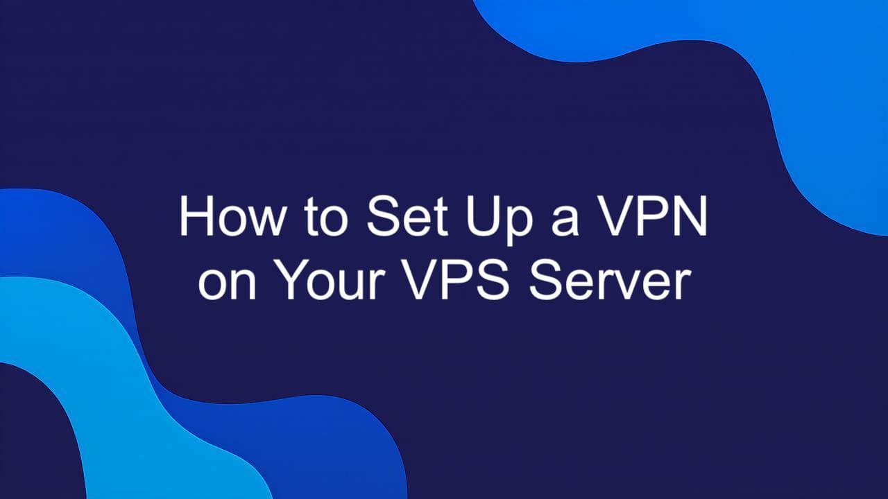How to Set Up a VPN on Your VPS Server.